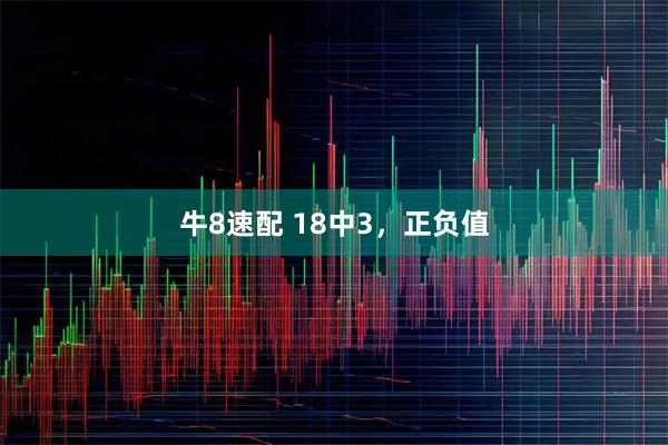 牛8速配 18中3，正负值